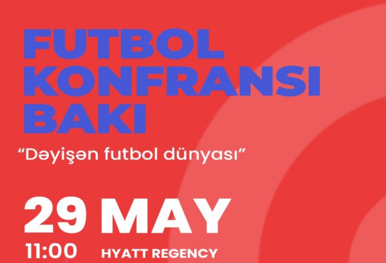 “Futbol Konfransı Bakı”: Futbol adamları Azərbaycana toplaşır