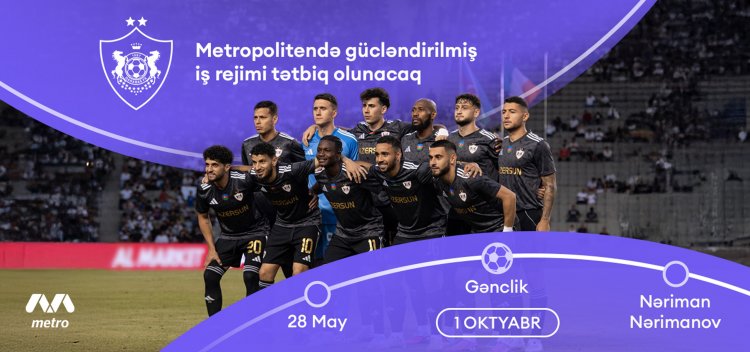 “Qarabağ”ın oyununa görə Bakı metrosunun iş rejimi dəyişdiriləcək