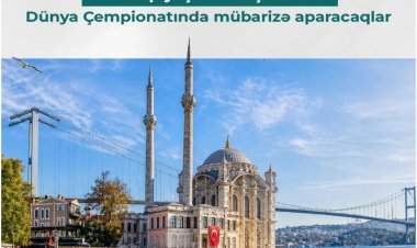  İstanbulda dünya çempionatında ölkəmizi 10 idmançı təmsil edəcək