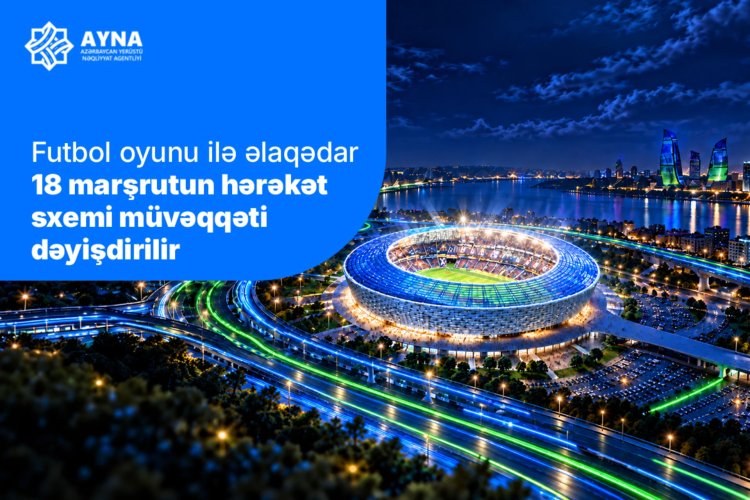  “Sabah”ın oyunu ilə əlaqədar 18 avtobusun istiqaməti dəyişəcək
